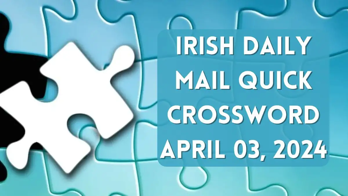 April 03, 2024: Solution To The Irish Daily Mail Quick Crossword