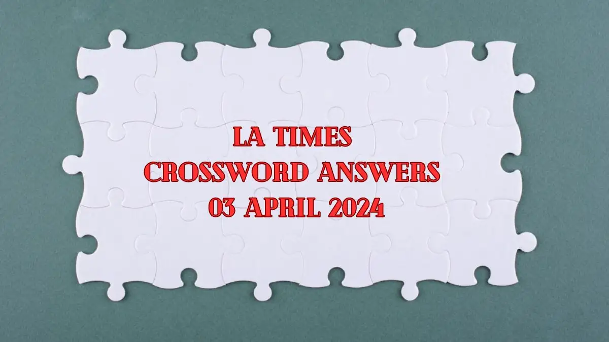 Crack the Answer For LA Times Crossword Puzzle Clue April 3, 2024