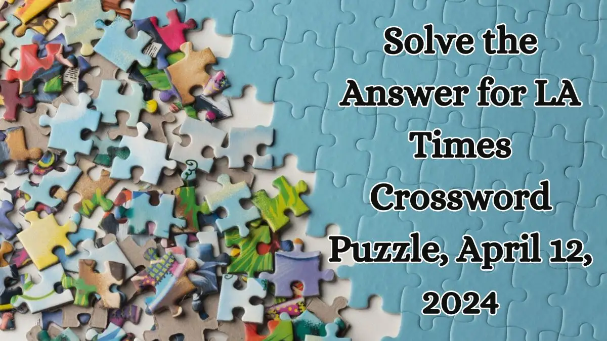 Solve the Answer for LA Times Crossword Puzzle, April 12, 2024 