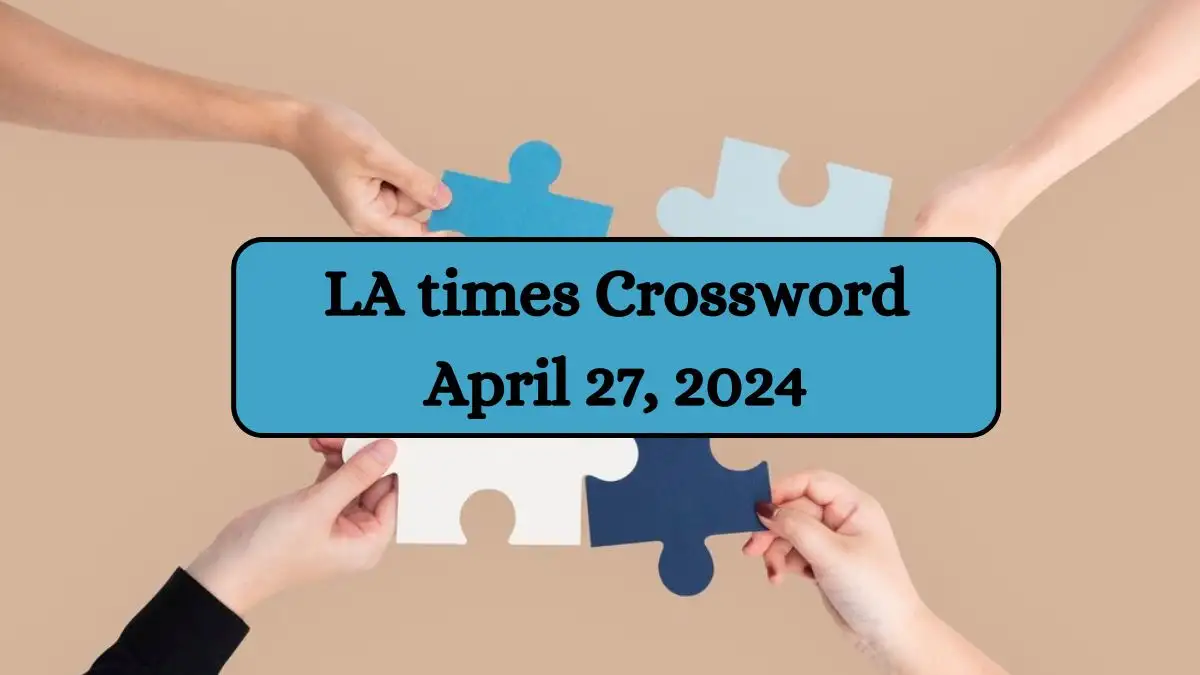 Find the answer for the LA Times Crossword for Today April 27, 2024