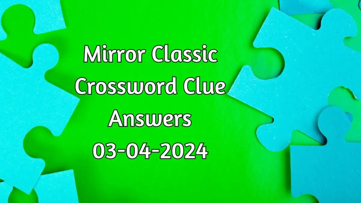 Get the answer for Mirror Classic Crossword Puzzle dated April 3rd:2024