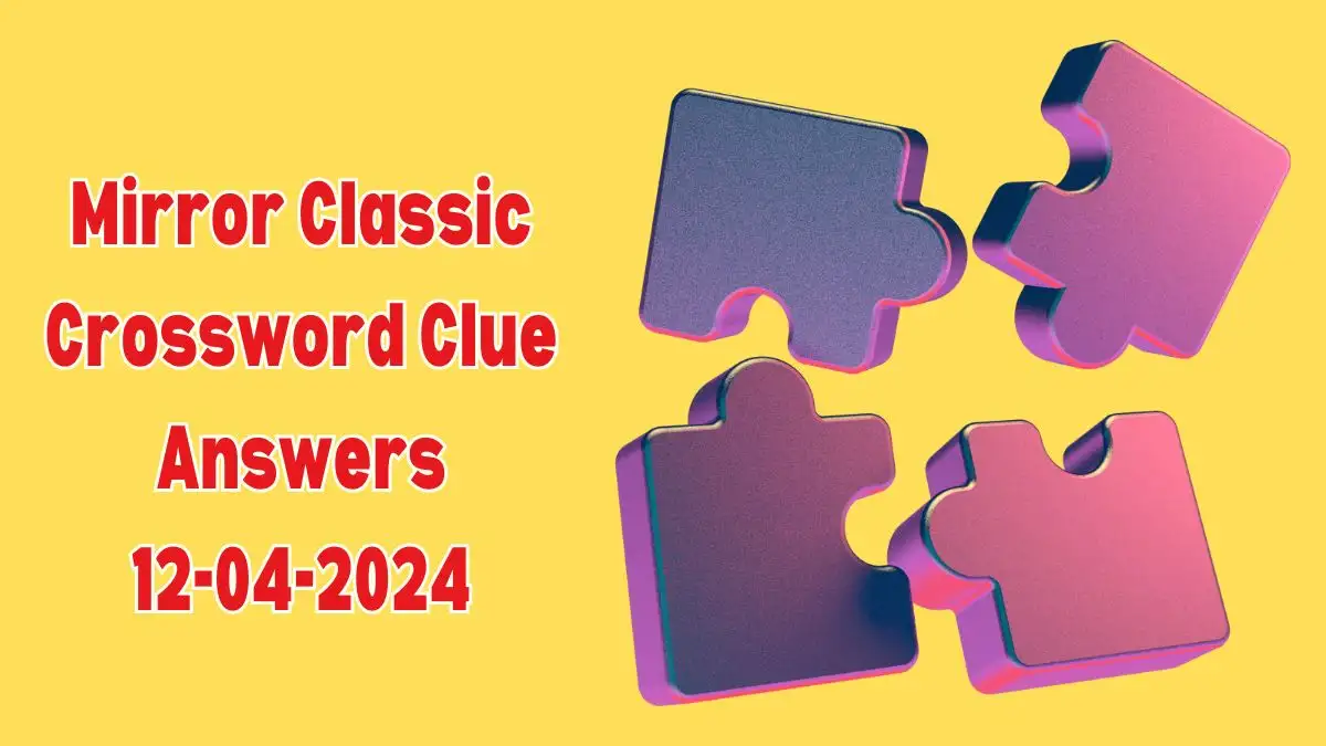 Check the Answers of Mirror Classic Crossword For April 12, 2024