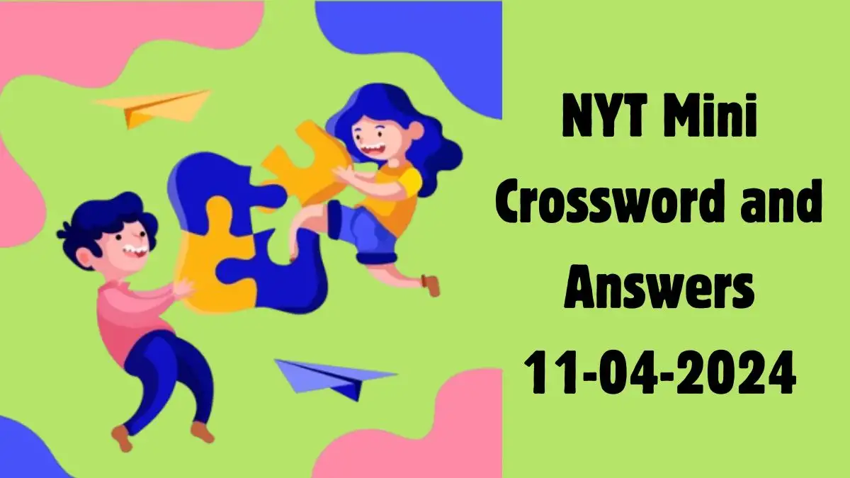 Get the Answer For Today's NYT Mini Crossword April 11, 2024​