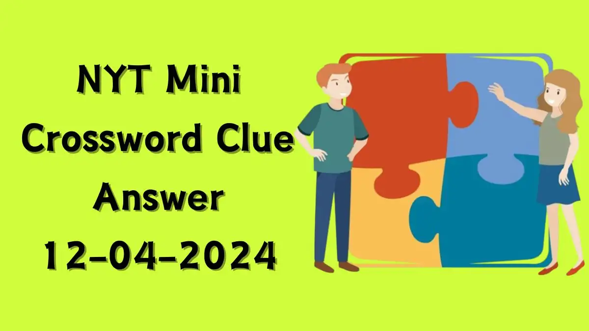 Find the Answer For the NYT Mini Crossword April 12, 2024