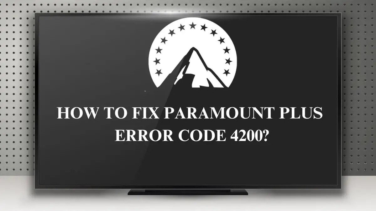 Paramount Plus Error Code 4200, How to Fix Paramount Plus Error Code 4200?