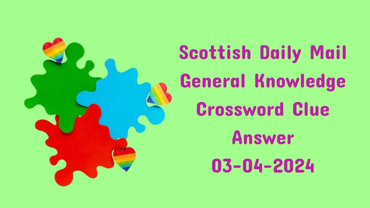 Find Here the Solution for the Scottish Daily Mail General Knowledge Crossword Puzzle for 3rd April 2024