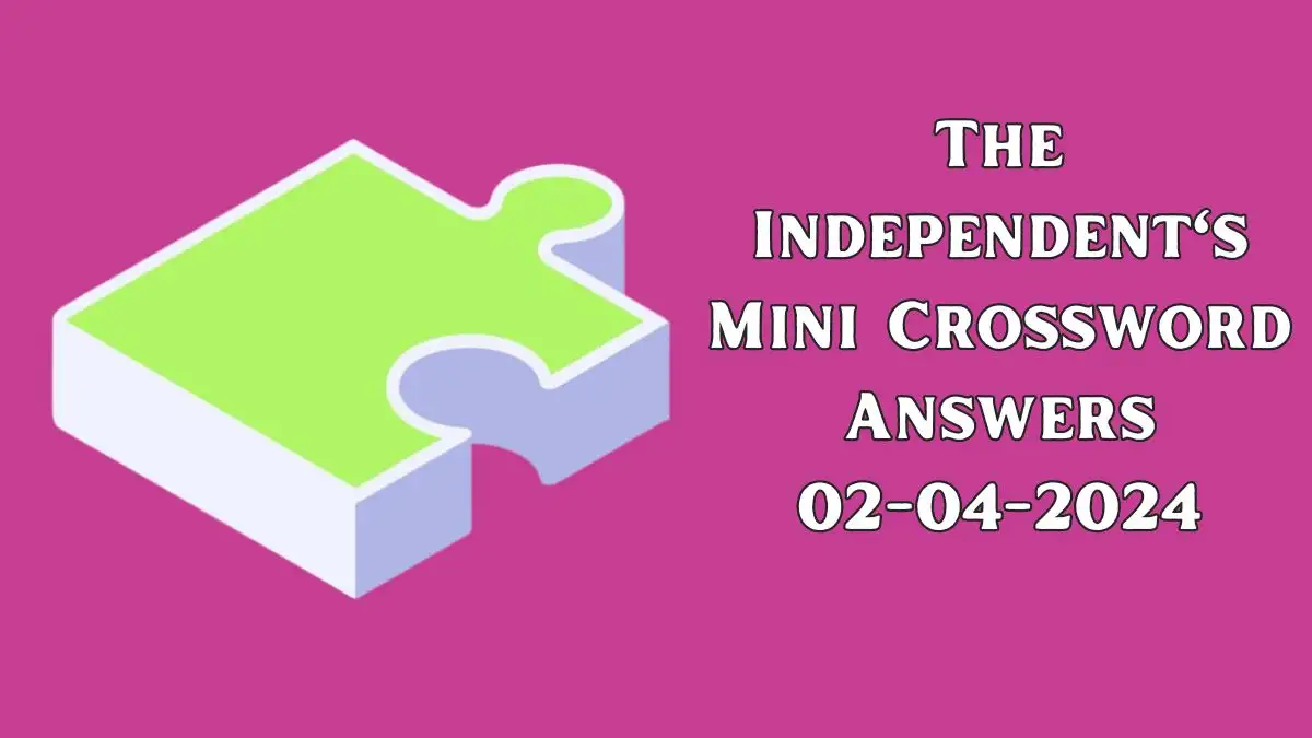 The Independent’s Mini Crossword Clue Answers for April 02, 2024