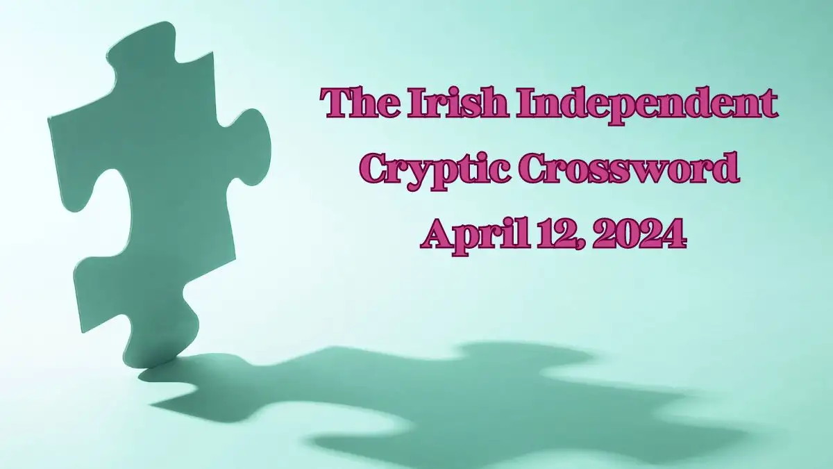 Solutions to The Irish Independent Cryptic Clues (April 12, 2024)