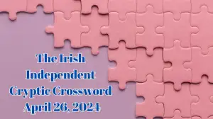 The Irish Independent Cryptic Crossword Answers Updated for April 26, 2024