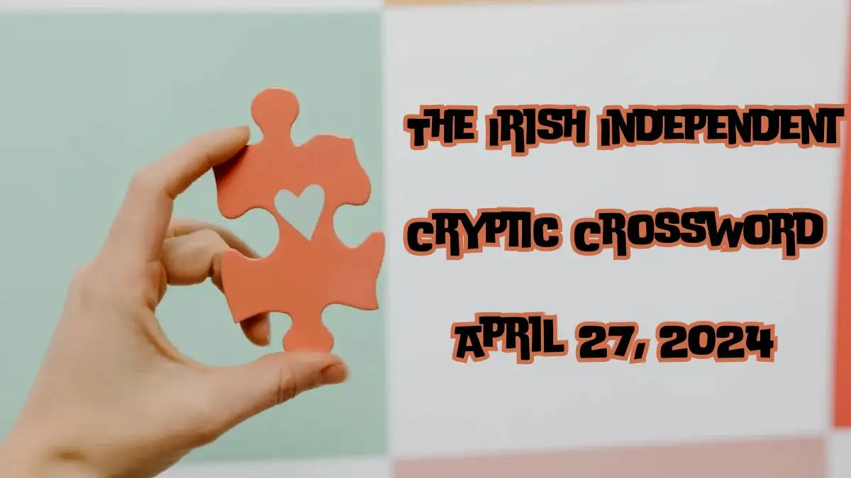The Irish Independent Cryptic Crossword Clues and Answers for 27th April 20...