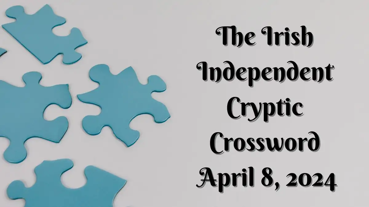 The Irish Independent Cryptic Answers and Explanations for April 8, 2024 is Here