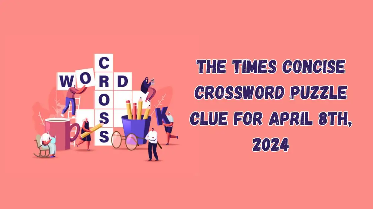 Solution to The Times Concise Crossword Puzzle Clue for April 8th, 2024