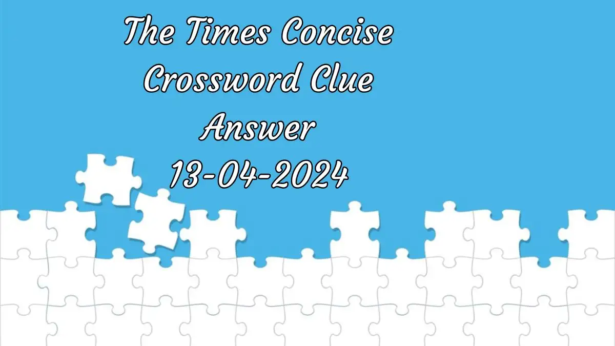 The Times Concise Crossword Clue and Answer for April 13, 2024