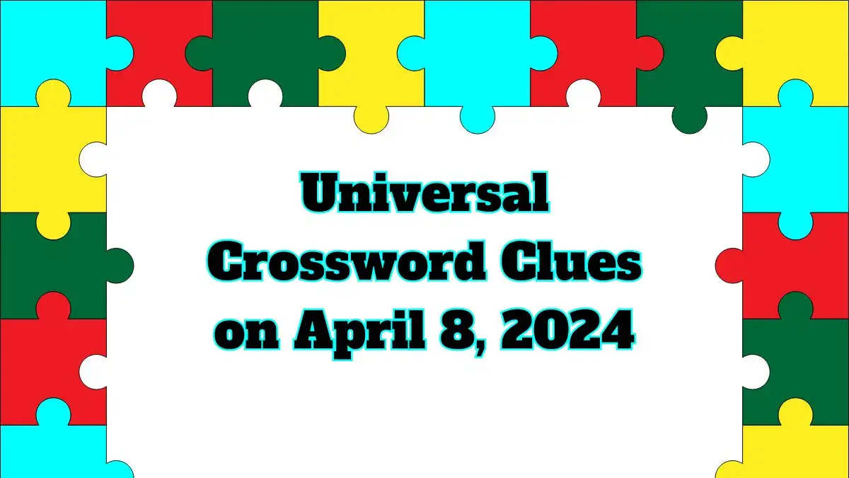 Universal Crossword Clues for April 8, 2024