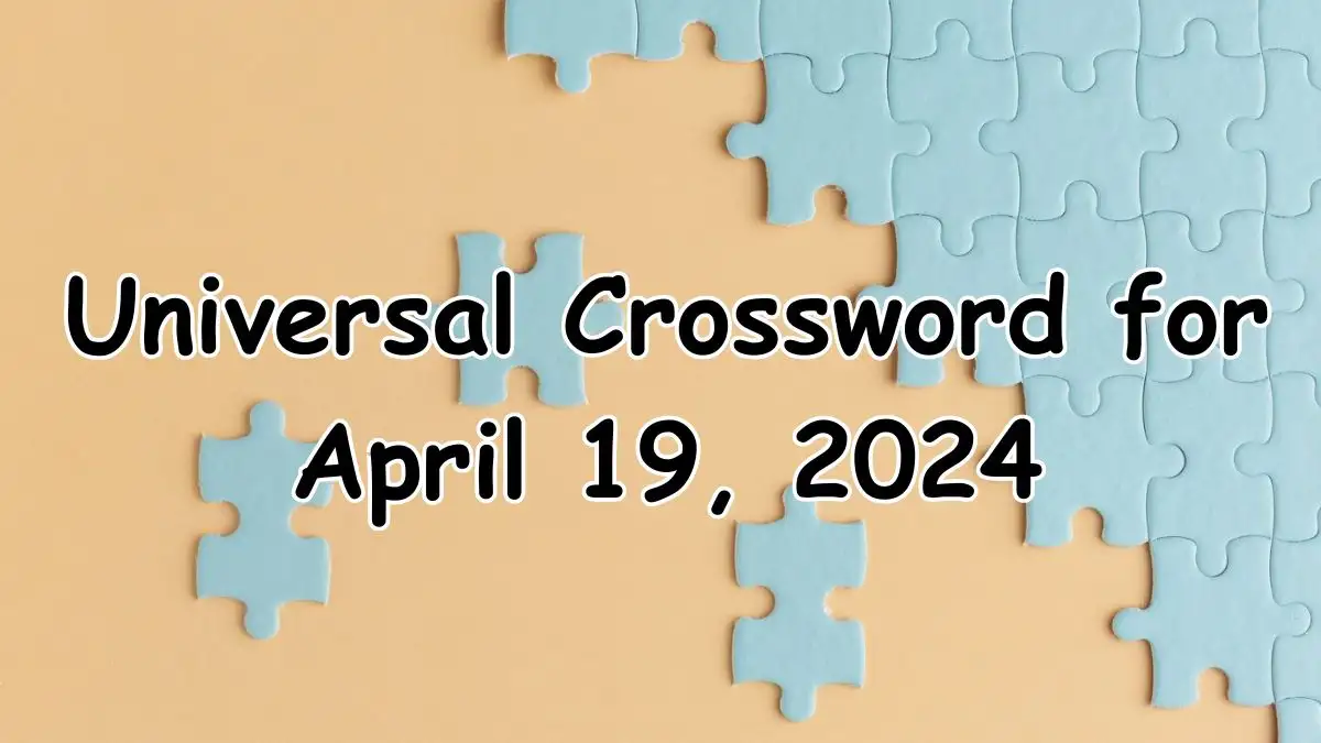 Get the Universal Crossword Answers and Explanations for April 19, 2024