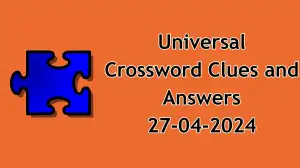 Identify the Answer For the Universal Crossword Clue April 27, 2024