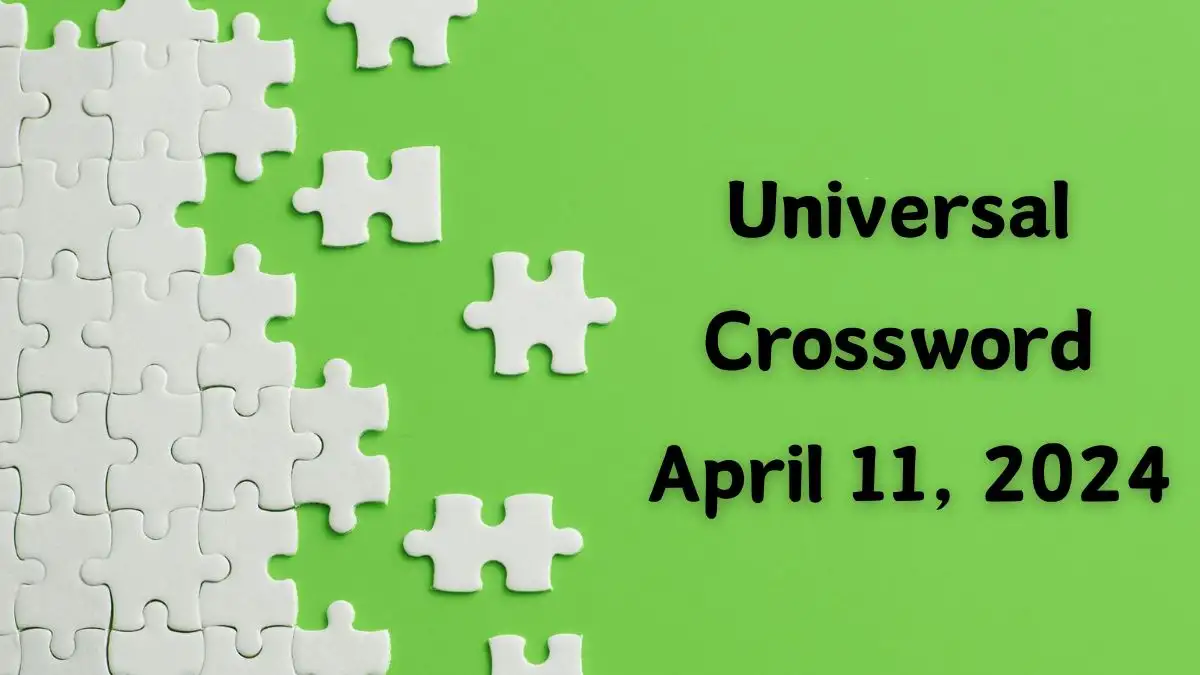 Universal Crossword for Today April 11, 2024 Answers Revealed