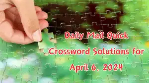 Solutions for Today’s Daily Mail Quick Crossword for April 6, 2024
