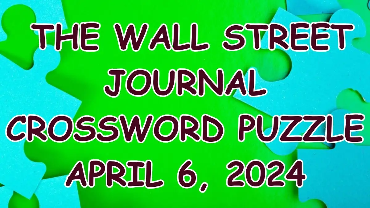 Get Your Answers for The Wall Street Journal Crossword Puzzle Dated on April 6, 2024