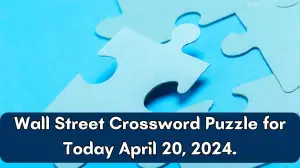 Wall Street Crossword Puzzle for Today April 20, 2024.