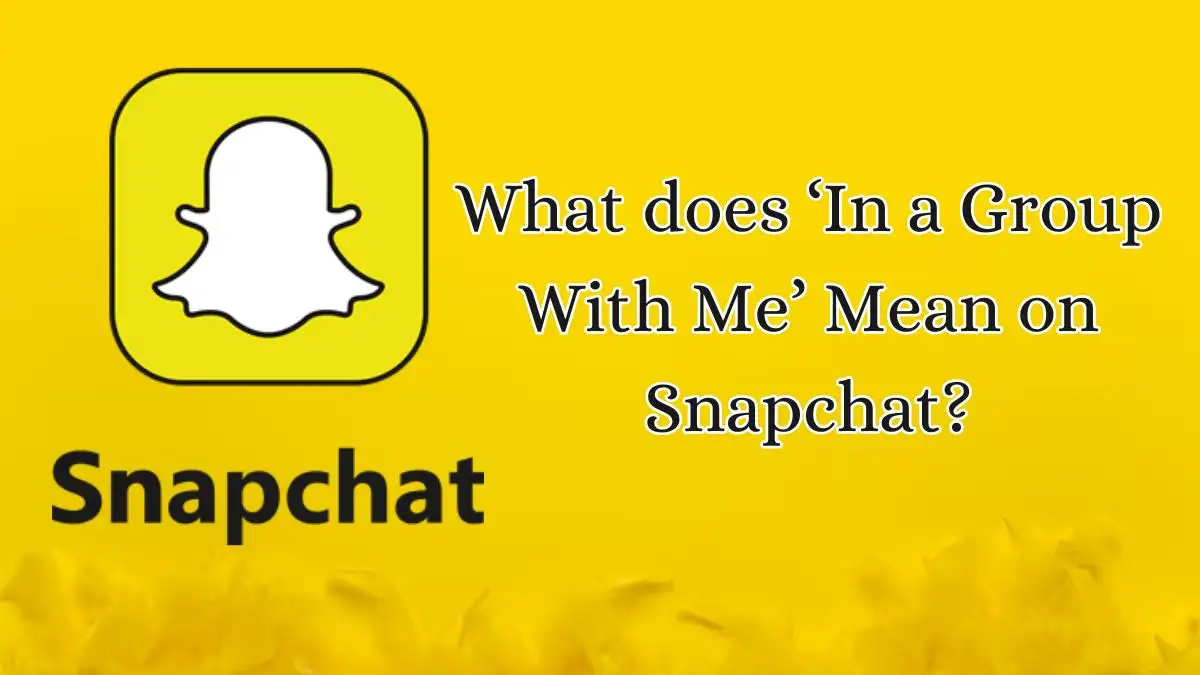 What Does ‘In a Group With Me’ Mean on Snapchat?