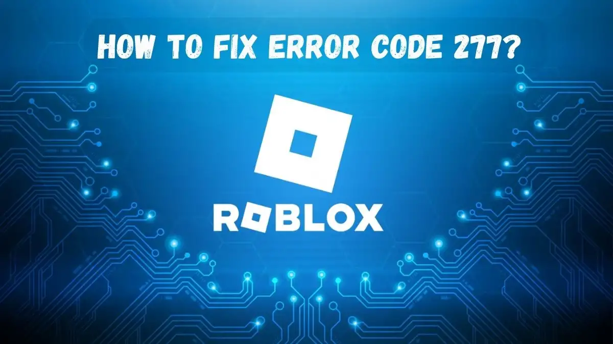 What is Roblox Error Code 277? How to Fix Roblox Error Code 277?
