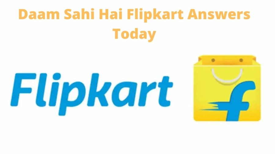 Daam Sahi Hai Flipkart Answers Today 12 March 2021, Get Today Daam Sahi Hai Flipkart Answers and Win Amazing Rewards Here!