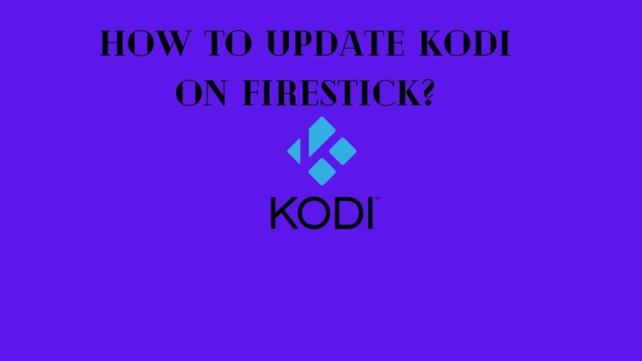 How To Update Kodi On Firestick? Check Complete Guide of how To Update Kodi On Fire Stick and Fire TV Here