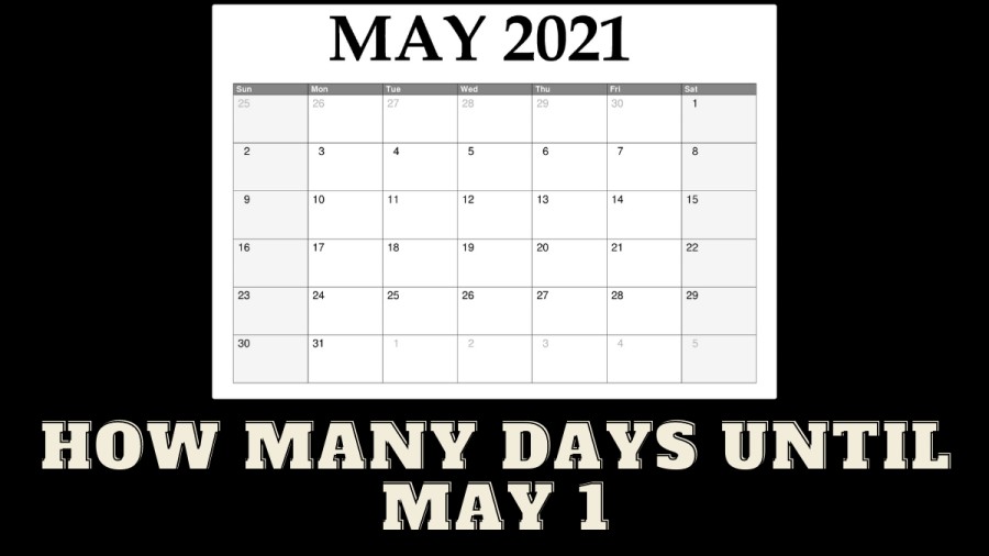 How Many Days Until May 1? Check how many more Months, Days until May 2021 Here