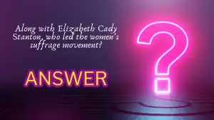 Along with Elizabeth Cady Stanton, who led the women’s suffrage movement?  Quiz Answer