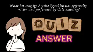 What hit song by Aretha Franklin was originally written and performed by Otis Redding? Quiz Answer