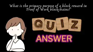 What is the primary purpose of a block reward in Proof of Work blockchains? Marina Protocol Today Quiz Answer