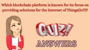 Which blockchain platform is known for its focus on providing solutions for the Internet of Things(IoT)? Marina Protocol Today Quiz Answer