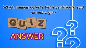 Which famous actor's birth certificate said he was a girl? Quiz Answer