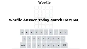 Wordle Answer Today March 02 2024 What is the Wordle for March 02 2024? Online Hints and Clues