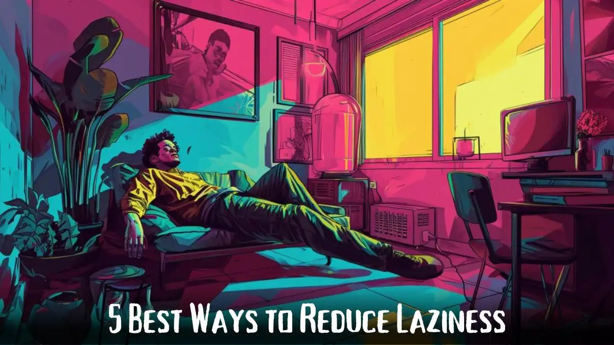 5 Best Ways to Reduce Laziness