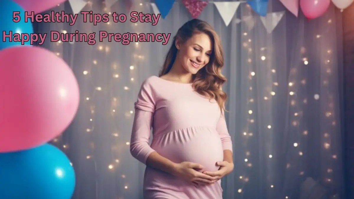 5 Healthy Tips to Stay Happy During Pregnancy