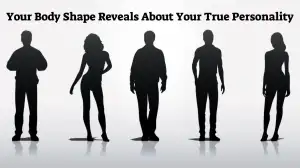 Personality Test: Your Body Shape Reveals About Your True Personality