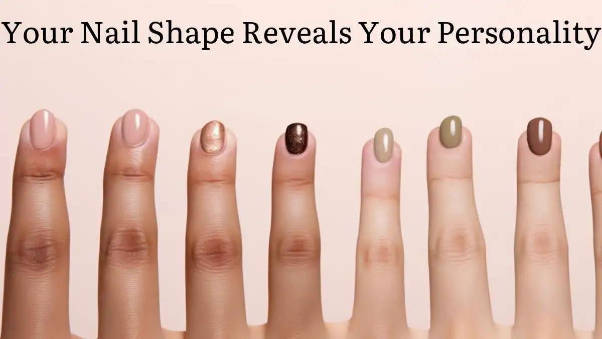 Personality Test: Your Nail Shape Reveals Your Personality