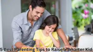 5 Best Parenting Tips to Raise a Smarter Kid