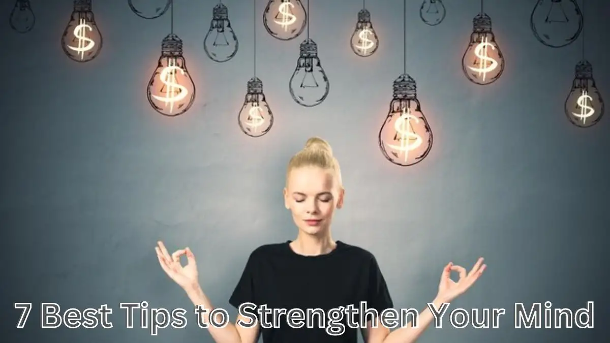 7 Best Tips to Strengthen Your Mind