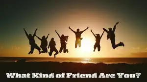 Personality Test: What Kind of Friend Are You?