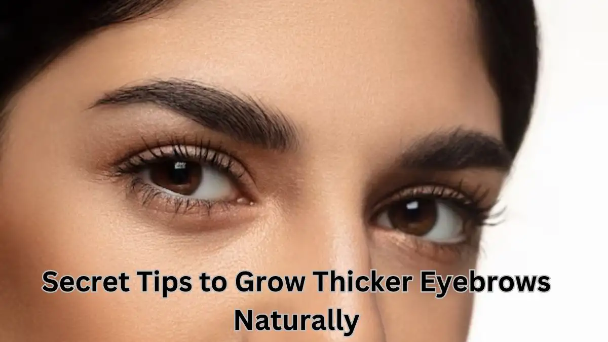 Secret Tips to Grow Thicker Eyebrows Naturally