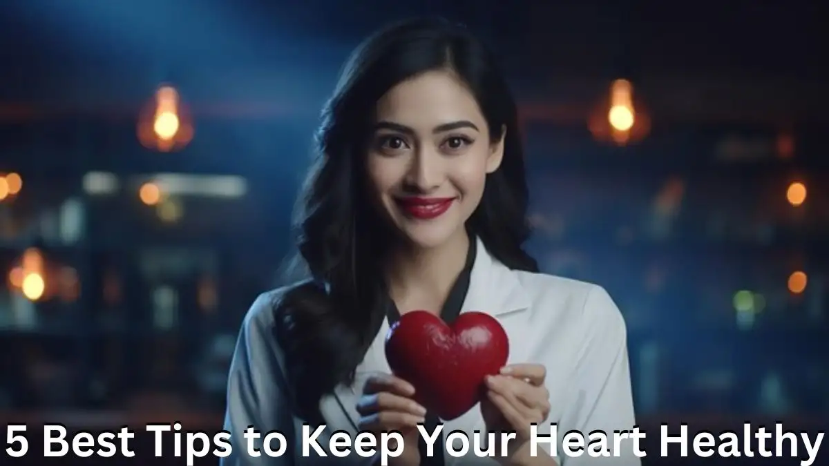 5 Best Tips to Keep Your Heart Healthy