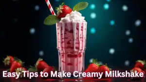 Easy Tips to Make Creamy Milkshake