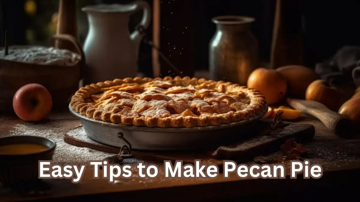 Easy Tips to Make Pecan Pie