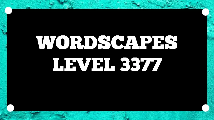 Wordscapes Puzzle 3377 What is the Answer for Wordscapes Level 3377?