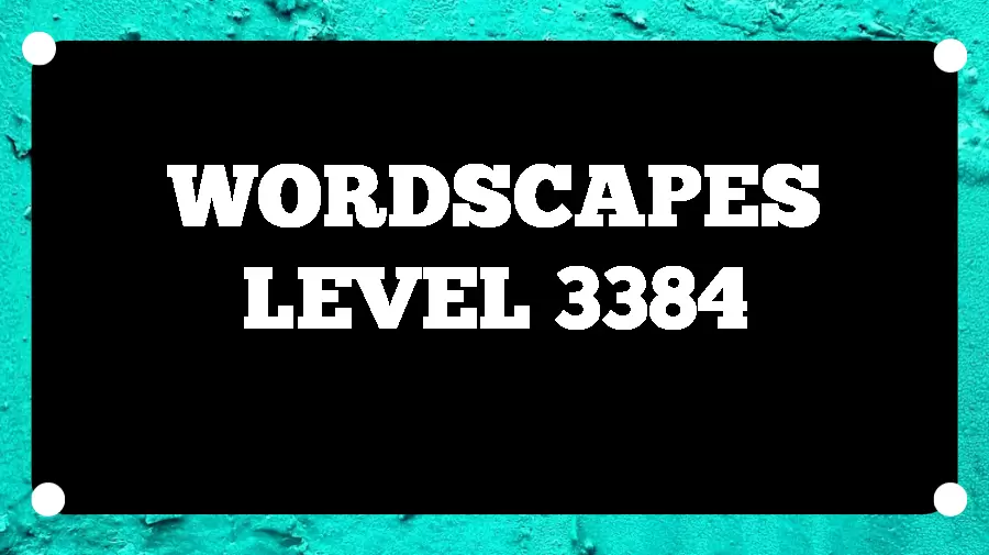 Wordscapes Puzzle 3384 What is the Answer for Wordscapes Level 3384?