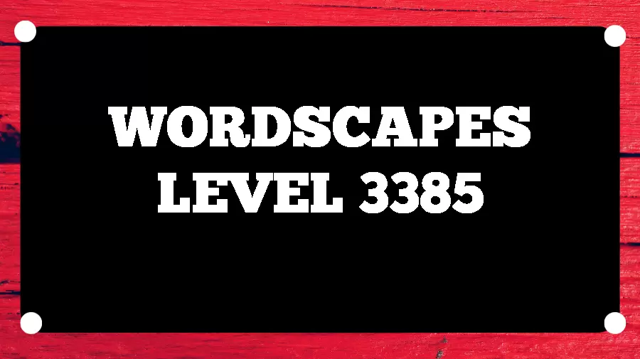 Wordscapes Puzzle 3385 What is the Answer for Wordscapes Level 3385?