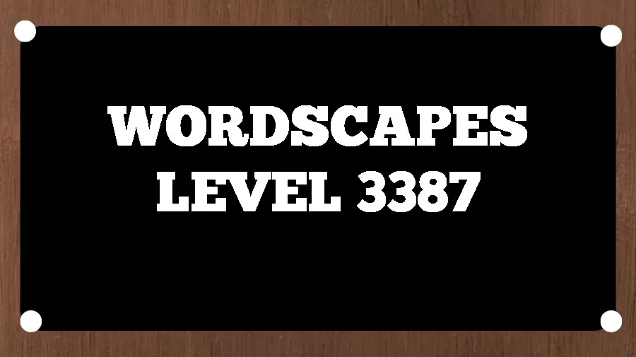 Wordscapes Puzzle 3387 What is the Answer for Wordscapes Level 3387?